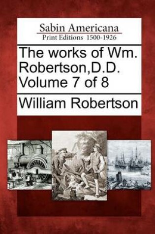 Cover of The Works of Wm. Robertson, D.D. Volume 7 of 8