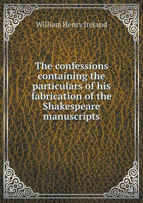 Book cover for The confessions containing the particulars of his fabrication of the Shakespeare manuscripts