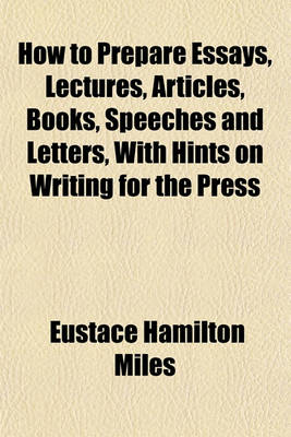 Book cover for How to Prepare Essays, Lectures, Articles, Books, Speeches and Letters, with Hints on Writing for the Press