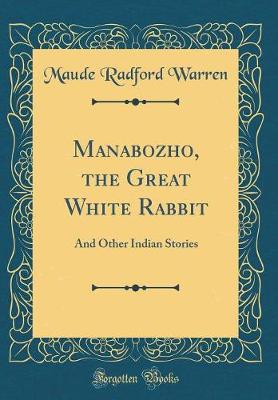 Book cover for Manabozho, the Great White Rabbit: And Other Indian Stories (Classic Reprint)