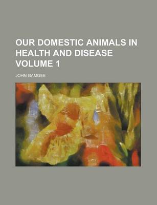 Book cover for Our Domestic Animals in Health and Disease Volume 1