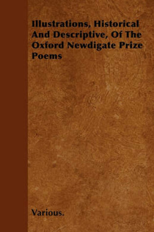 Cover of Illustrations, Historical And Descriptive, Of The Oxford Newdigate Prize Poems