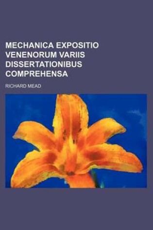 Cover of Mechanica Expositio Venenorum Variis Dissertationibus Comprehensa