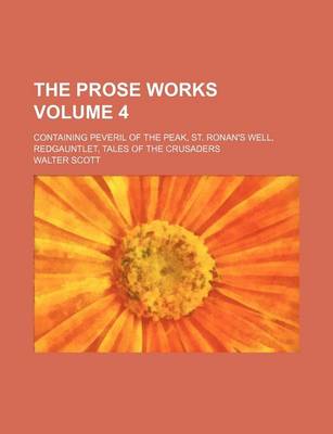 Book cover for The Prose Works Volume 4; Containing Peveril of the Peak, St. Ronan's Well, Redgauntlet, Tales of the Crusaders