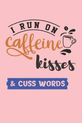 Cover of I Run on Caffeine Kisses & Cuss Words