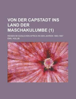 Book cover for Von Der Capstadt Ins Land Der Maschakulumbe; Reisen Im Sudlichen Africa in Den Jahren 1883-1887 (1)