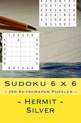 Book cover for Sudoku 6 X 6 - 250 Skyscraper Puzzles - Hermit - Silver