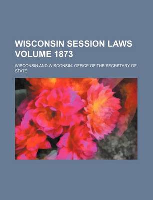 Book cover for Wisconsin Session Laws Volume 1873