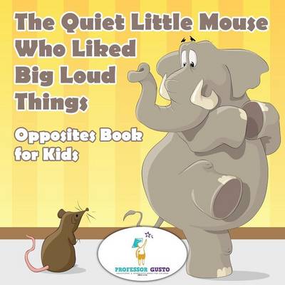 Book cover for The Quiet Little Mouse Who Liked Big Loud Things Opposites Book for Kids