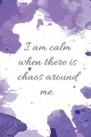 Cover of I Am Calm When There Is Chaos Around Me