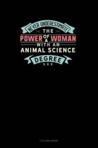 Cover of Never Underestimate The Power Of A Woman With An Animal Science Degree