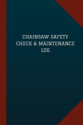 Cover of Chainsaw Safety Check & Maintenance Log (Logbook, Journal - 124 pages, 6" x 9")