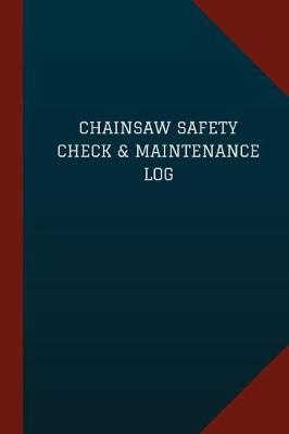 Book cover for Chainsaw Safety Check & Maintenance Log (Logbook, Journal - 124 pages, 6" x 9")