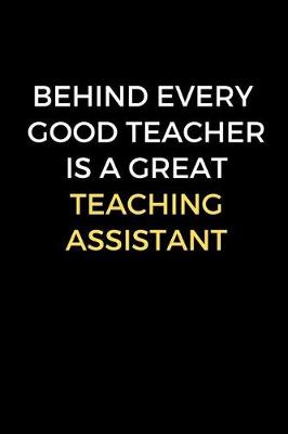 Book cover for Behind Every Good Teacher Is A Great Teaching Assistant