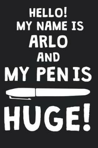 Cover of Hello! My Name Is ARLO And My Pen Is Huge!