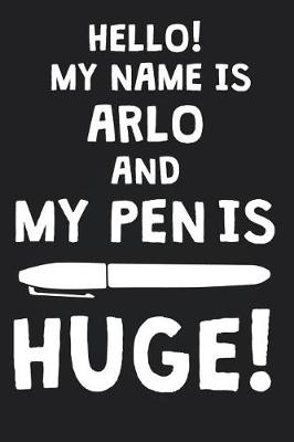 Book cover for Hello! My Name Is ARLO And My Pen Is Huge!