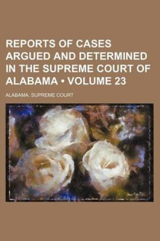 Cover of Reports of Cases Argued and Determined in the Supreme Court of Alabama (Volume 23)