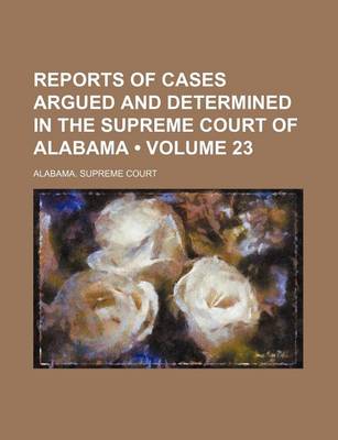 Book cover for Reports of Cases Argued and Determined in the Supreme Court of Alabama (Volume 23)