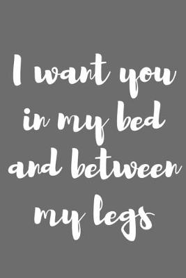 Book cover for I Want You in My Bed and Between My Legs