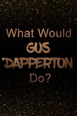 Book cover for What Would Gus Dapperton Do?