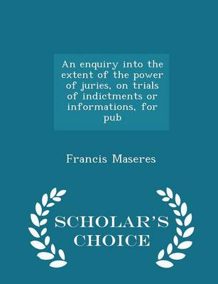 Book cover for An Enquiry Into the Extent of the Power of Juries, on Trials of Indictments or Informations, for Pub - Scholar's Choice Edition