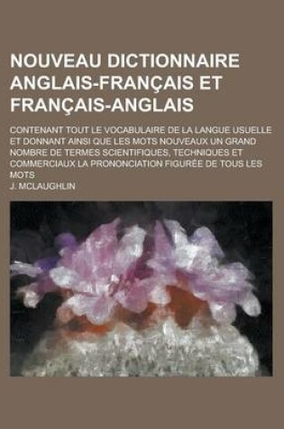 Cover of Nouveau Dictionnaire Anglais-Francais Et Francais-Anglais; Contenant Tout Le Vocabulaire de La Langue Usuelle Et Donnant Ainsi Que Les Mots Nouveaux Un Grand Nombre de Termes Scientifiques, Techniques Et Commerciaux La Prononciation