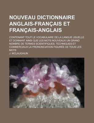 Book cover for Nouveau Dictionnaire Anglais-Francais Et Francais-Anglais; Contenant Tout Le Vocabulaire de La Langue Usuelle Et Donnant Ainsi Que Les Mots Nouveaux Un Grand Nombre de Termes Scientifiques, Techniques Et Commerciaux La Prononciation