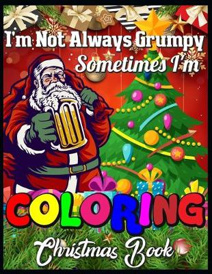 Book cover for I'm not always grumpy sometimes I'm coloring christmas book