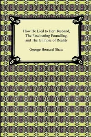 Cover of How He Lied to Her Husband, the Fascinating Foundling, and the Glimpse of Reality