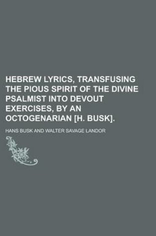 Cover of Hebrew Lyrics, Transfusing the Pious Spirit of the Divine Psalmist Into Devout Exercises, by an Octogenarian [H. Busk]