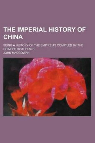 Cover of The Imperial History of China; Being a History of the Empire as Compiled by the Chinese Historians