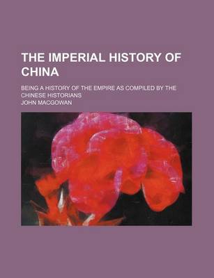 Book cover for The Imperial History of China; Being a History of the Empire as Compiled by the Chinese Historians
