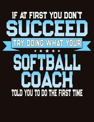 Book cover for If At First You Don't Succeed Try Doing What Your Softball Coach Told You To Do The First Time