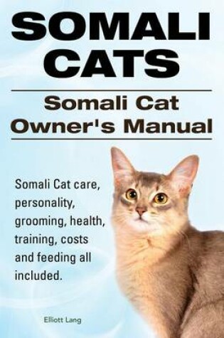 Cover of Somali Cats. Somali Cat Owners Manual. Somali Cat care, personality, grooming, health, training, costs and feeding all included.