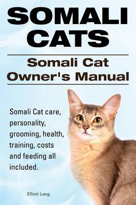 Book cover for Somali Cats. Somali Cat Owners Manual. Somali Cat care, personality, grooming, health, training, costs and feeding all included.