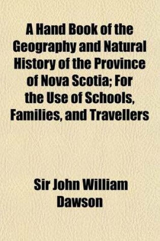 Cover of A Hand Book of the Geography and Natural History of the Province of Nova Scotia; For the Use of Schools, Families, and Travellers