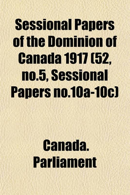 Book cover for Sessional Papers of the Dominion of Canada 1917 (52, No.5, Sessional Papers No.10a-10c)