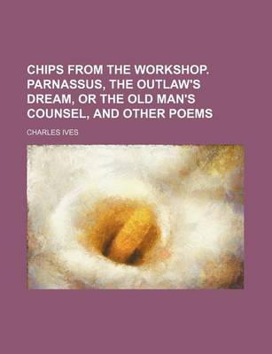 Book cover for Chips from the Workshop. Parnassus, the Outlaw's Dream, or the Old Man's Counsel, and Other Poems