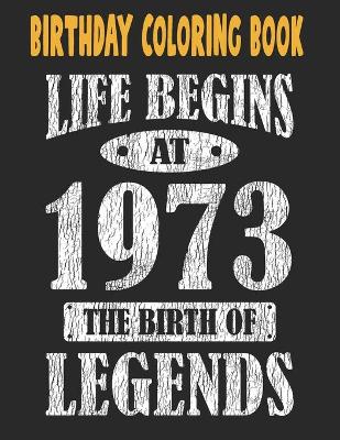 Book cover for Birthday Coloring Book Life Begins At 1973 The Birth Of Legends