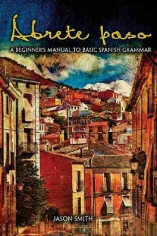 Cover of Abrete Paso: A Beginner's Guide to Basic Spanish Grammar: Workbook and Novel - eBook