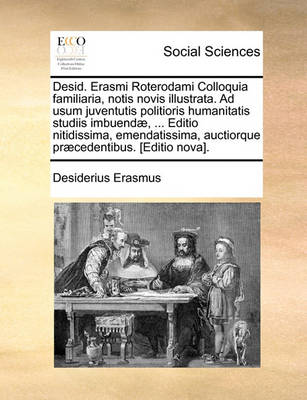 Book cover for Desid. Erasmi Roterodami Colloquia familiaria, notis novis illustrata. Ad usum juventutis politioris humanitatis studiis imbuendæ, ... Editio nitidissima, emendatissima, auctiorque præcedentibus. [Editio nova].