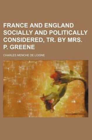 Cover of France and England Socially and Politically Considered, Tr. by Mrs. P. Greene