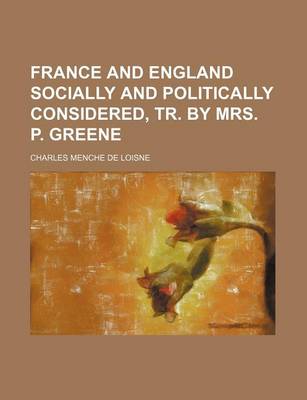 Book cover for France and England Socially and Politically Considered, Tr. by Mrs. P. Greene