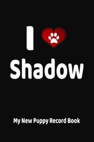 Cover of I Love Shadow My New Puppy Record Book