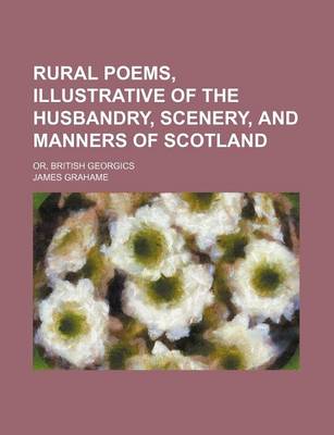 Book cover for Rural Poems, Illustrative of the Husbandry, Scenery, and Manners of Scotland; Or, British Georgics