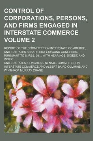Cover of Control of Corporations, Persons, and Firms Engaged in Interstate Commerce Volume 2; Report of the Committee on Interstate Commerce, United States Sen