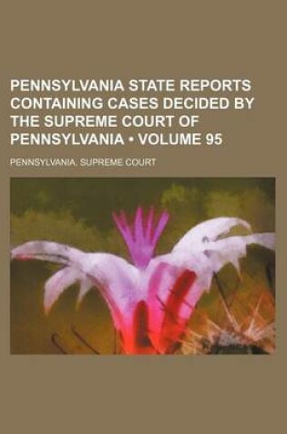 Cover of Pennsylvania State Reports Containing Cases Decided by the Supreme Court of Pennsylvania (Volume 95)