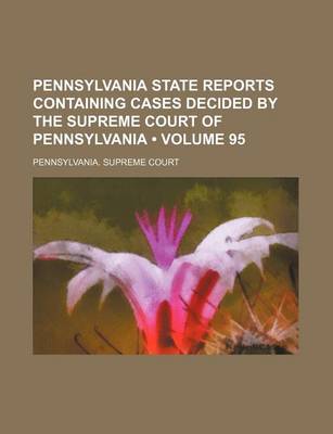 Book cover for Pennsylvania State Reports Containing Cases Decided by the Supreme Court of Pennsylvania (Volume 95)