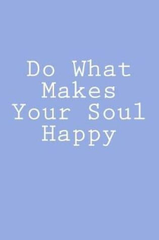 Cover of Do What Makes Your Soul Happy