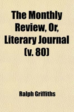 Cover of The Monthly Review, Or, Literary Journal (Volume 80)